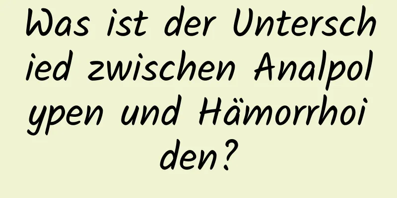 Was ist der Unterschied zwischen Analpolypen und Hämorrhoiden?