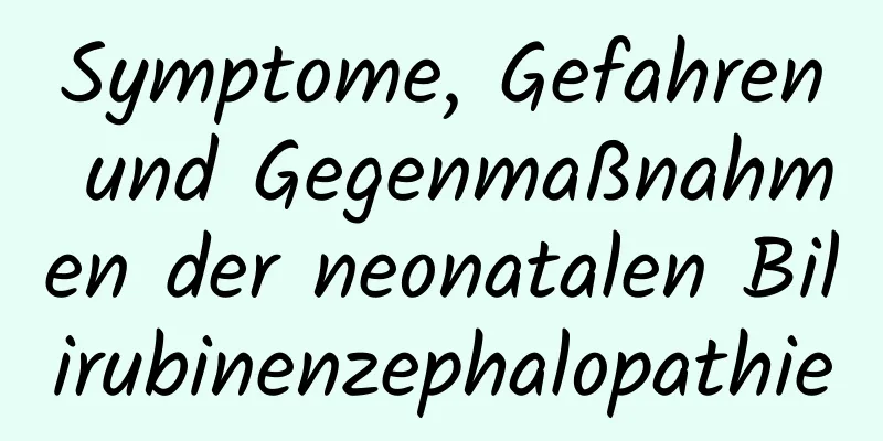 Symptome, Gefahren und Gegenmaßnahmen der neonatalen Bilirubinenzephalopathie