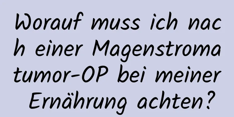 Worauf muss ich nach einer Magenstromatumor-OP bei meiner Ernährung achten?