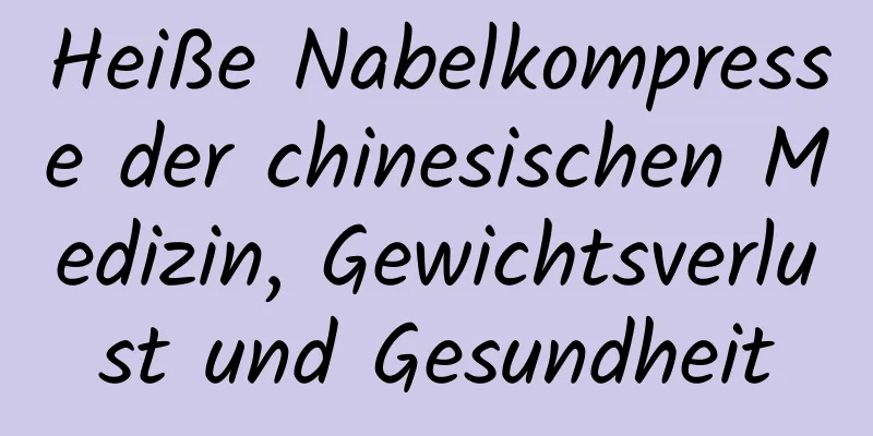 Heiße Nabelkompresse der chinesischen Medizin, Gewichtsverlust und Gesundheit