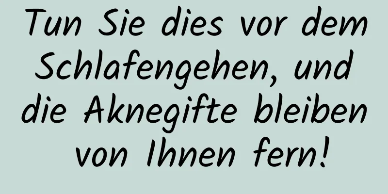 Tun Sie dies vor dem Schlafengehen, und die Aknegifte bleiben von Ihnen fern!