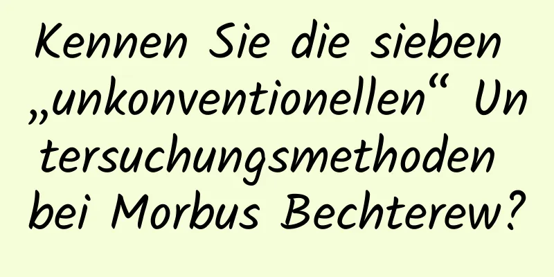 Kennen Sie die sieben „unkonventionellen“ Untersuchungsmethoden bei Morbus Bechterew?