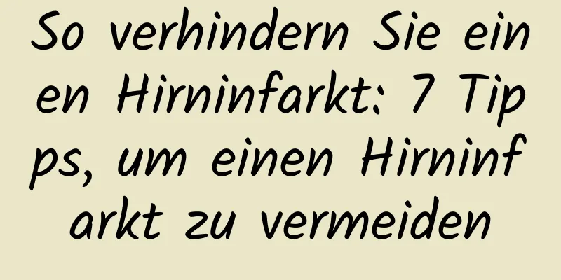 So verhindern Sie einen Hirninfarkt: 7 Tipps, um einen Hirninfarkt zu vermeiden