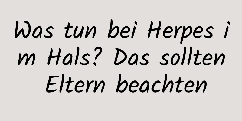 Was tun bei Herpes im Hals? Das sollten Eltern beachten