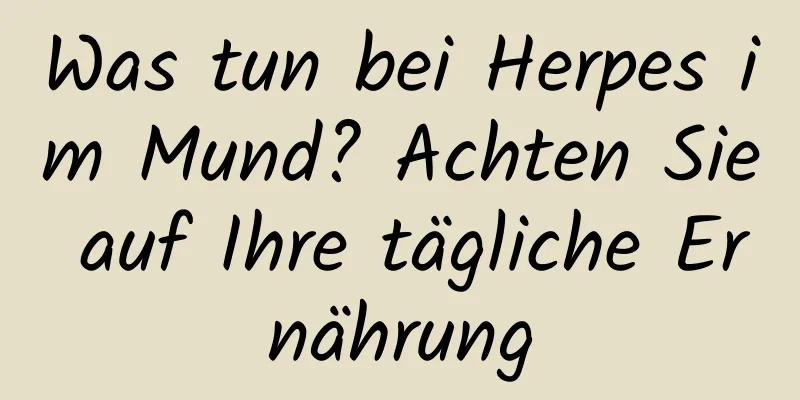 Was tun bei Herpes im Mund? Achten Sie auf Ihre tägliche Ernährung