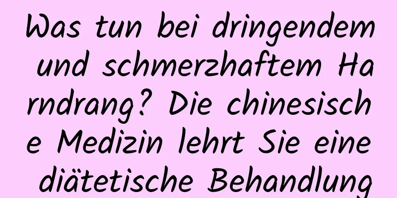 Was tun bei dringendem und schmerzhaftem Harndrang? Die chinesische Medizin lehrt Sie eine diätetische Behandlung