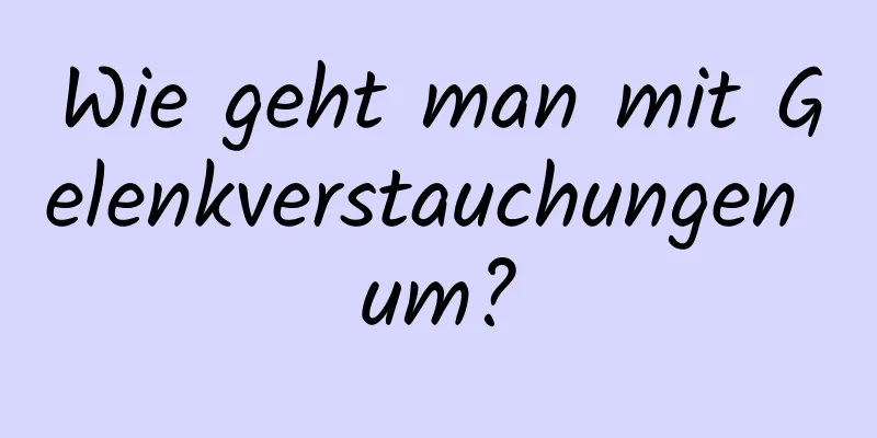 Wie geht man mit Gelenkverstauchungen um?