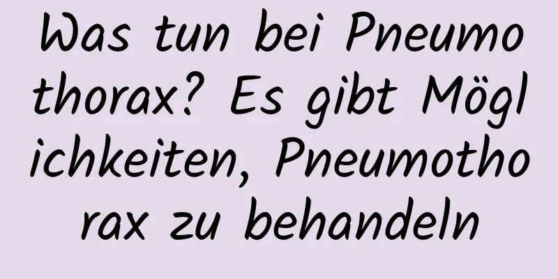 Was tun bei Pneumothorax? Es gibt Möglichkeiten, Pneumothorax zu behandeln