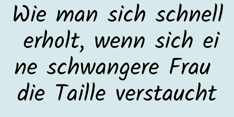 Wie man sich schnell erholt, wenn sich eine schwangere Frau die Taille verstaucht