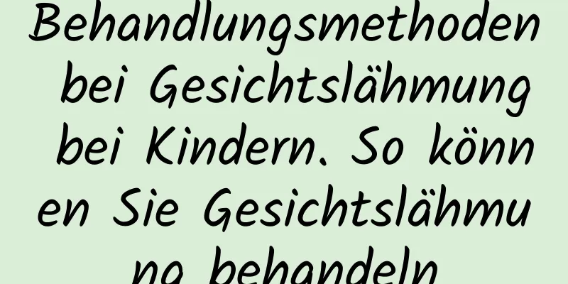 Behandlungsmethoden bei Gesichtslähmung bei Kindern. So können Sie Gesichtslähmung behandeln