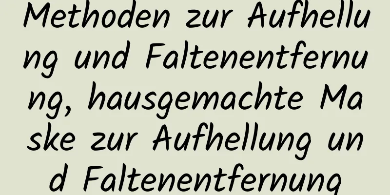 Methoden zur Aufhellung und Faltenentfernung, hausgemachte Maske zur Aufhellung und Faltenentfernung