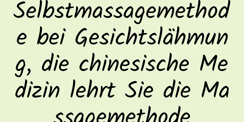 Selbstmassagemethode bei Gesichtslähmung, die chinesische Medizin lehrt Sie die Massagemethode