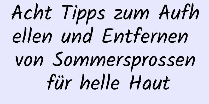 Acht Tipps zum Aufhellen und Entfernen von Sommersprossen für helle Haut