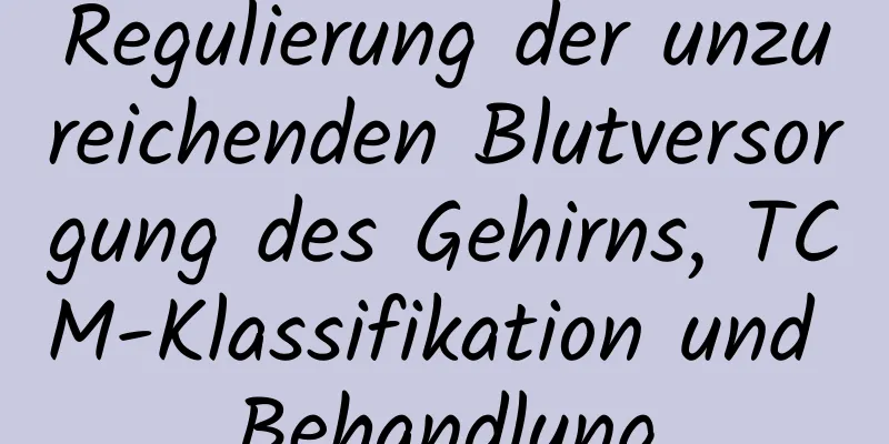 Regulierung der unzureichenden Blutversorgung des Gehirns, TCM-Klassifikation und Behandlung