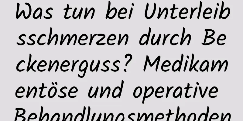 Was tun bei Unterleibsschmerzen durch Beckenerguss? Medikamentöse und operative Behandlungsmethoden