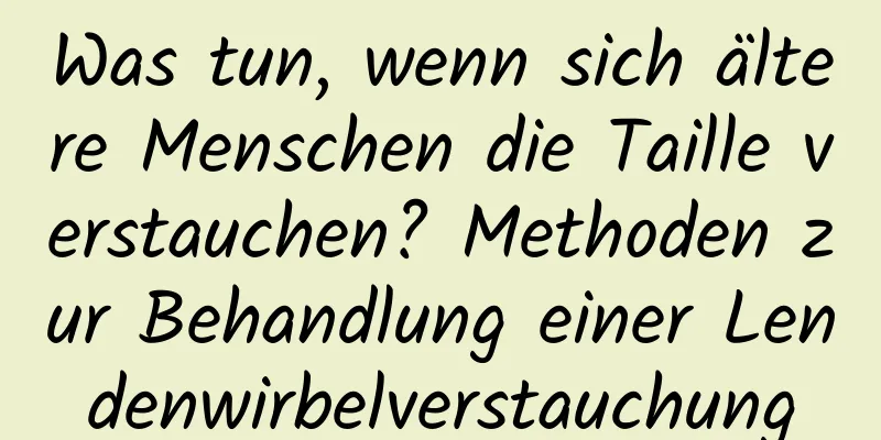 Was tun, wenn sich ältere Menschen die Taille verstauchen? Methoden zur Behandlung einer Lendenwirbelverstauchung