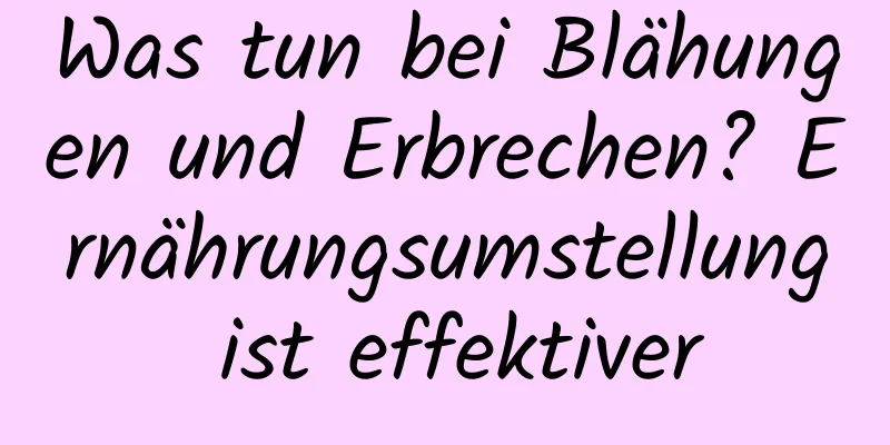 Was tun bei Blähungen und Erbrechen? Ernährungsumstellung ist effektiver