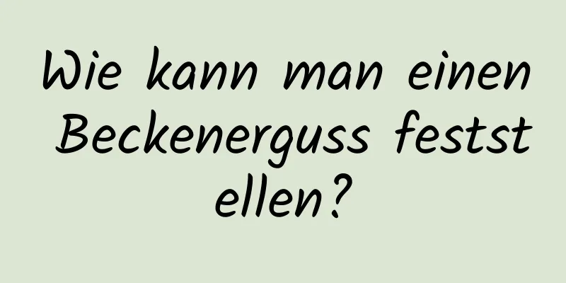 Wie kann man einen Beckenerguss feststellen?