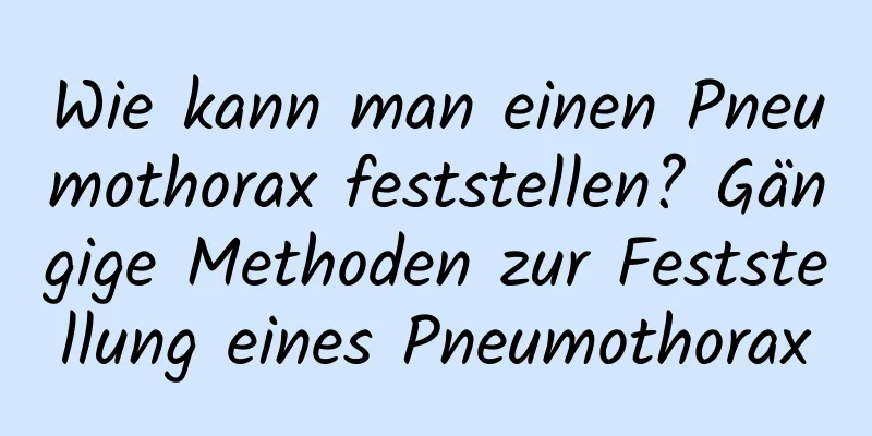 Wie kann man einen Pneumothorax feststellen? Gängige Methoden zur Feststellung eines Pneumothorax