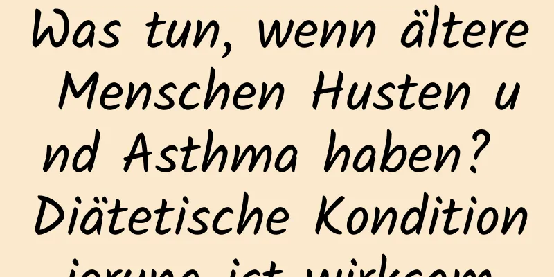 Was tun, wenn ältere Menschen Husten und Asthma haben? Diätetische Konditionierung ist wirksam