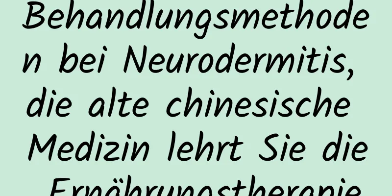 Behandlungsmethoden bei Neurodermitis, die alte chinesische Medizin lehrt Sie die Ernährungstherapie