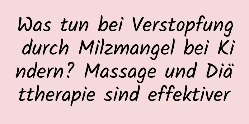 Was tun bei Verstopfung durch Milzmangel bei Kindern? Massage und Diättherapie sind effektiver