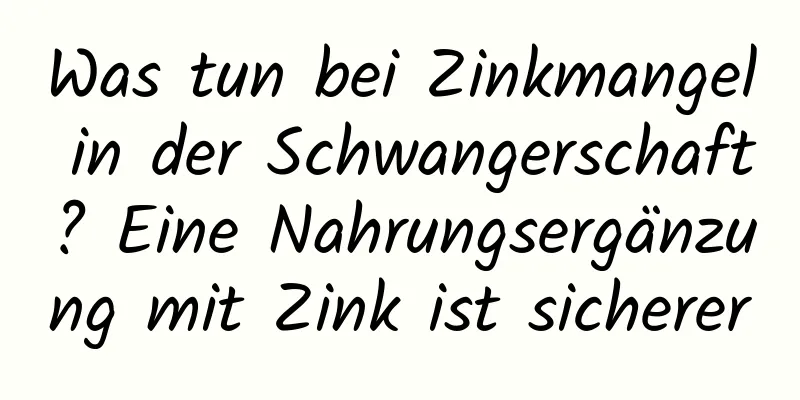 Was tun bei Zinkmangel in der Schwangerschaft? Eine Nahrungsergänzung mit Zink ist sicherer