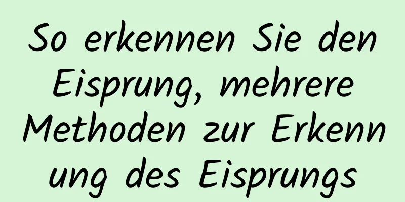 So erkennen Sie den Eisprung, mehrere Methoden zur Erkennung des Eisprungs