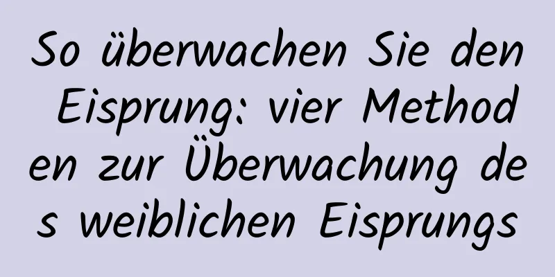 So überwachen Sie den Eisprung: vier Methoden zur Überwachung des weiblichen Eisprungs