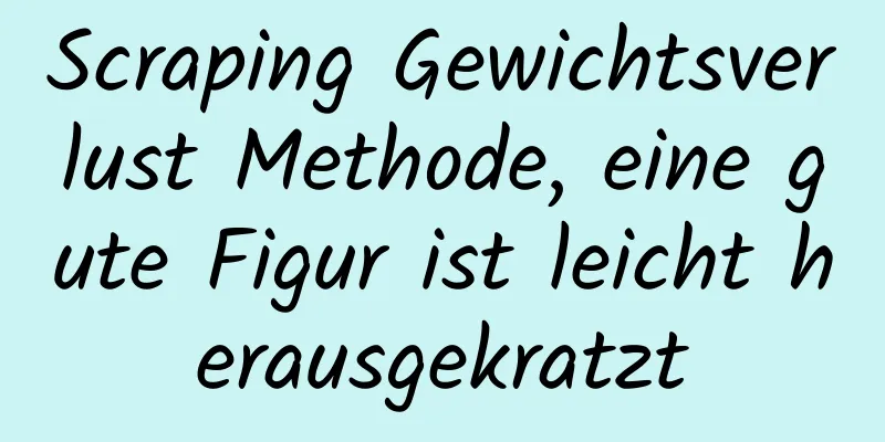 Scraping Gewichtsverlust Methode, eine gute Figur ist leicht herausgekratzt