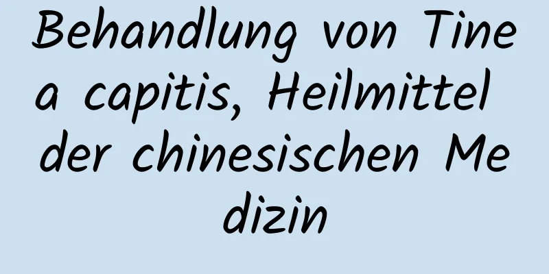 Behandlung von Tinea capitis, Heilmittel der chinesischen Medizin