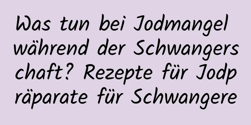 Was tun bei Jodmangel während der Schwangerschaft? Rezepte für Jodpräparate für Schwangere