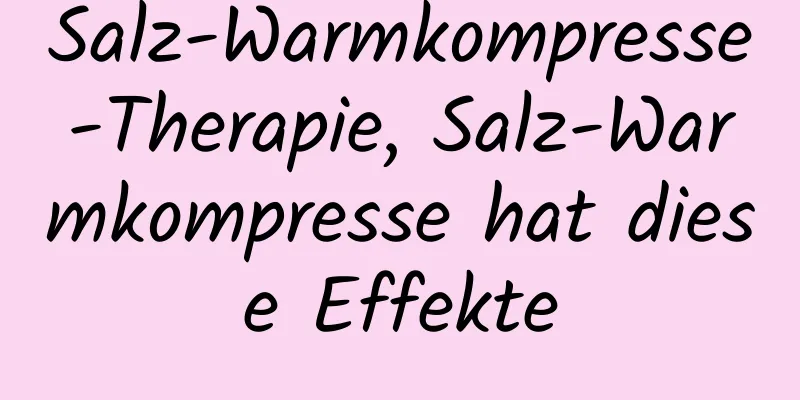 Salz-Warmkompresse-Therapie, Salz-Warmkompresse hat diese Effekte