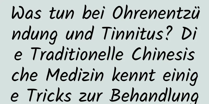 Was tun bei Ohrenentzündung und Tinnitus? Die Traditionelle Chinesische Medizin kennt einige Tricks zur Behandlung