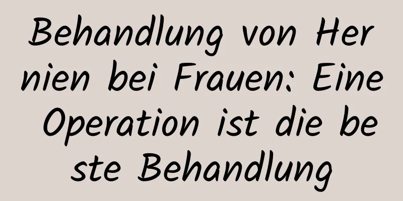 Behandlung von Hernien bei Frauen: Eine Operation ist die beste Behandlung