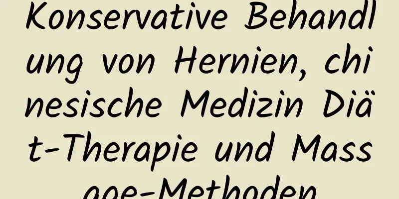 Konservative Behandlung von Hernien, chinesische Medizin Diät-Therapie und Massage-Methoden