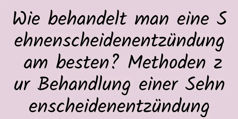 Wie behandelt man eine Sehnenscheidenentzündung am besten? Methoden zur Behandlung einer Sehnenscheidenentzündung