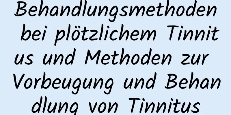 Behandlungsmethoden bei plötzlichem Tinnitus und Methoden zur Vorbeugung und Behandlung von Tinnitus