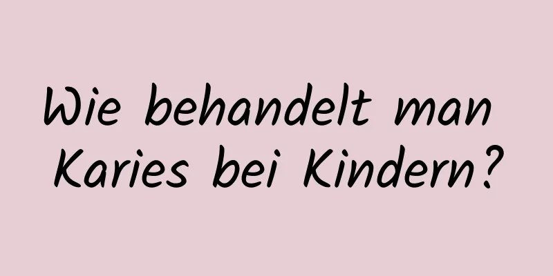 Wie behandelt man Karies bei Kindern?