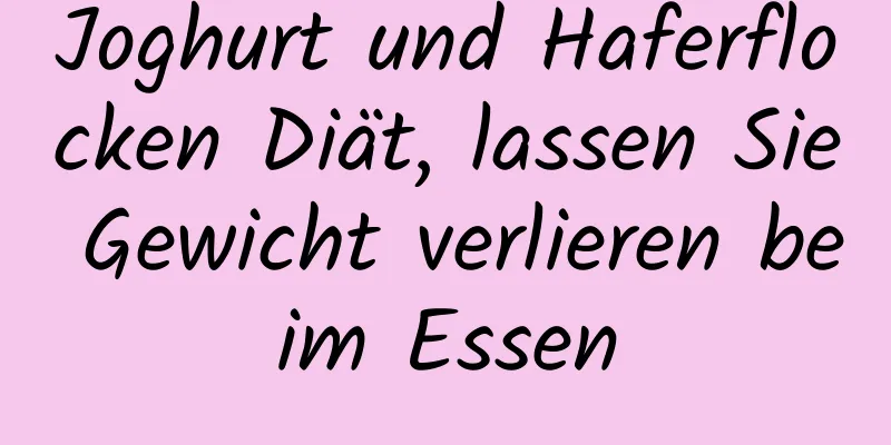 Joghurt und Haferflocken Diät, lassen Sie Gewicht verlieren beim Essen