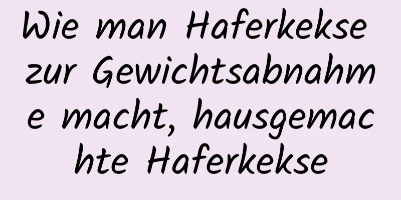 Wie man Haferkekse zur Gewichtsabnahme macht, hausgemachte Haferkekse