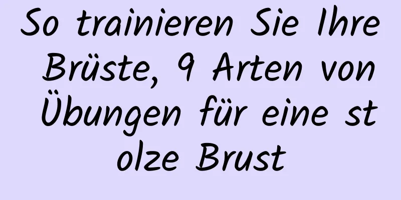 So trainieren Sie Ihre Brüste, 9 Arten von Übungen für eine stolze Brust