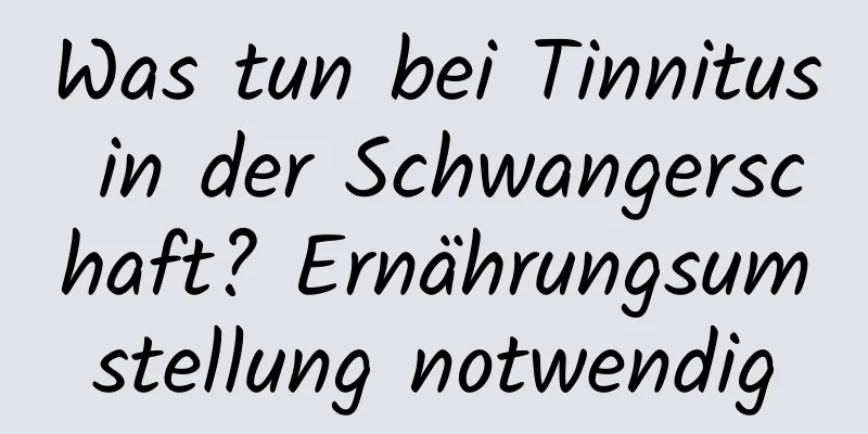 Was tun bei Tinnitus in der Schwangerschaft? Ernährungsumstellung notwendig