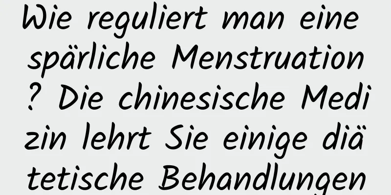 Wie reguliert man eine spärliche Menstruation? Die chinesische Medizin lehrt Sie einige diätetische Behandlungen