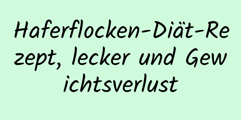 Haferflocken-Diät-Rezept, lecker und Gewichtsverlust