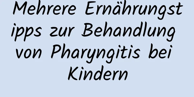 Mehrere Ernährungstipps zur Behandlung von Pharyngitis bei Kindern