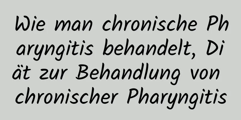 Wie man chronische Pharyngitis behandelt, Diät zur Behandlung von chronischer Pharyngitis