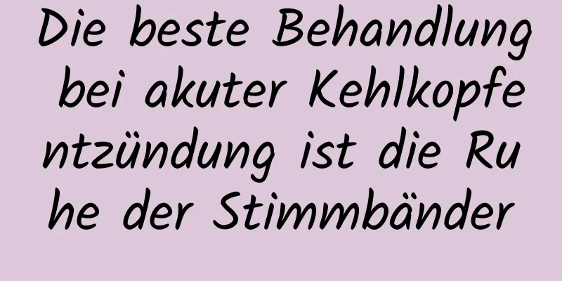 Die beste Behandlung bei akuter Kehlkopfentzündung ist die Ruhe der Stimmbänder