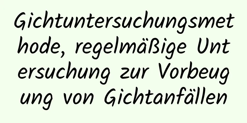 Gichtuntersuchungsmethode, regelmäßige Untersuchung zur Vorbeugung von Gichtanfällen