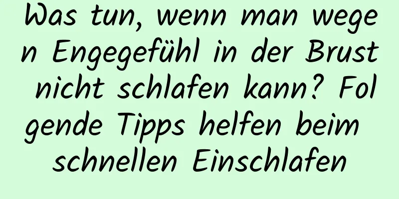 Was tun, wenn man wegen Engegefühl in der Brust nicht schlafen kann? Folgende Tipps helfen beim schnellen Einschlafen